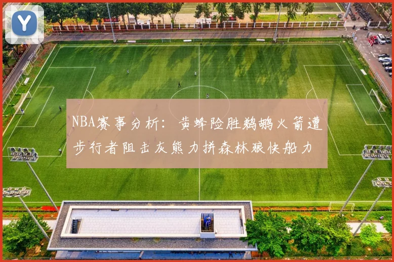 NBA赛事分析：黄蜂险胜鹈鹕火箭遭步行者阻击灰熊力拼森林狼快船力克76人