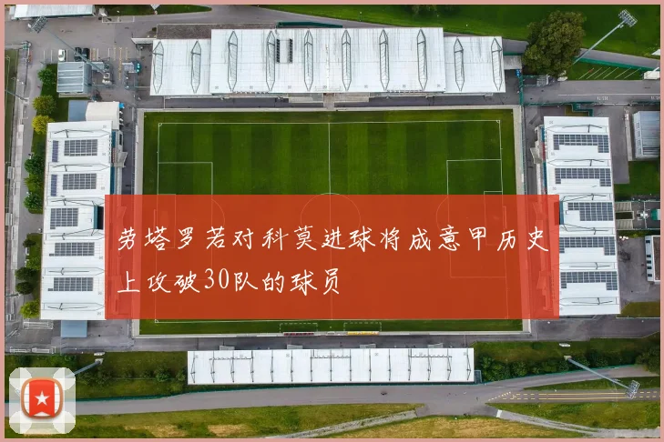 劳塔罗若对科莫进球将成意甲历史上攻破30队的球员