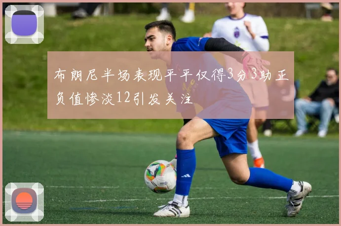 布朗尼半场表现平平仅得3分3助正负值惨淡12引发关注
